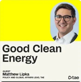 The Role of Government Policy in Advancing Fusion, with TAE Policy & Global Affairs’ Matthew Lipka